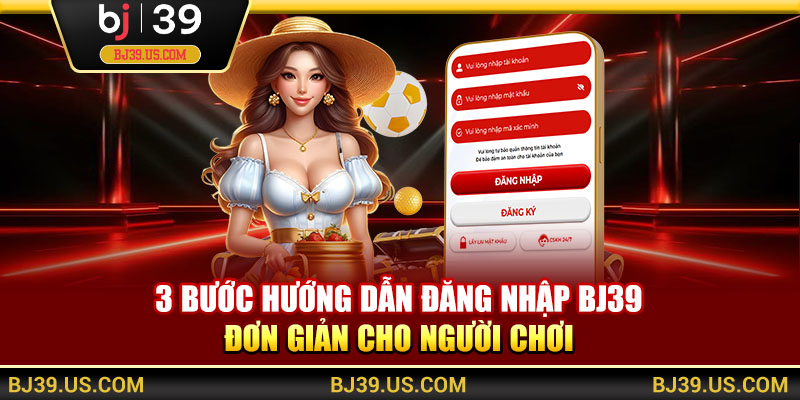 3 Bước hướng dẫn đăng nhập BJ39 đơn giản cho người chơi