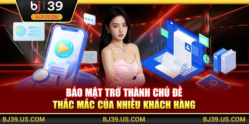 Bảo mật trở thành chủ đề thắc mắc của nhiều khách hàng