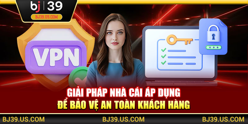 Giải pháp nhà cái áp dụng để bảo vệ an toàn khách hàng