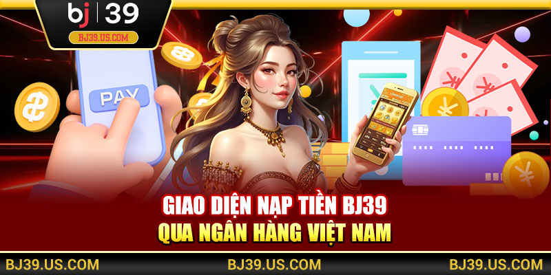 Giao diện nạp tiền BJ39 qua ngân hàng Việt Nam