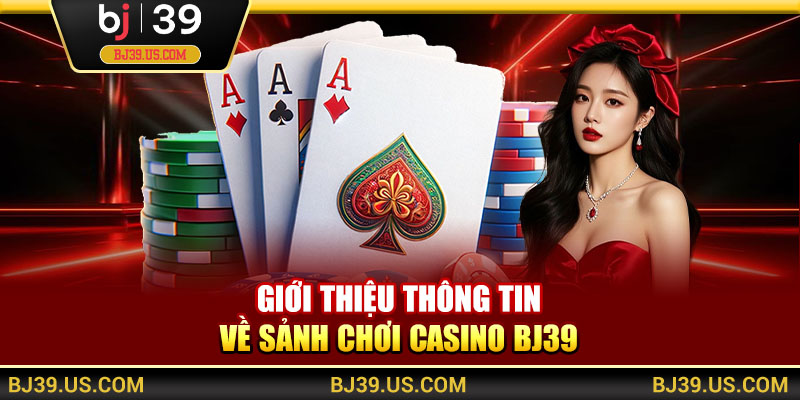 Giới thiệu thông tin về sảnh chơi casino BJ39