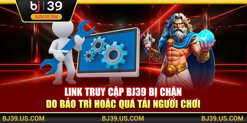 Link truy cập BJ39 bị chặn do bảo trì hoặc quá tải người chơi
