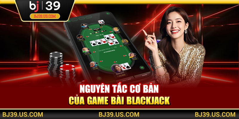 Nguyên tắc cơ bản của game bài Blackjack