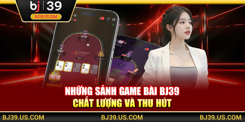 Những sảnh game bài BJ39 chất lượng và thu hút