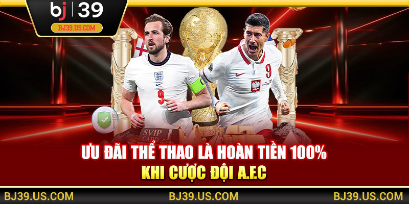 Ưu đãi thể thao là hoàn tiền 100% khi cược đội A.F.C